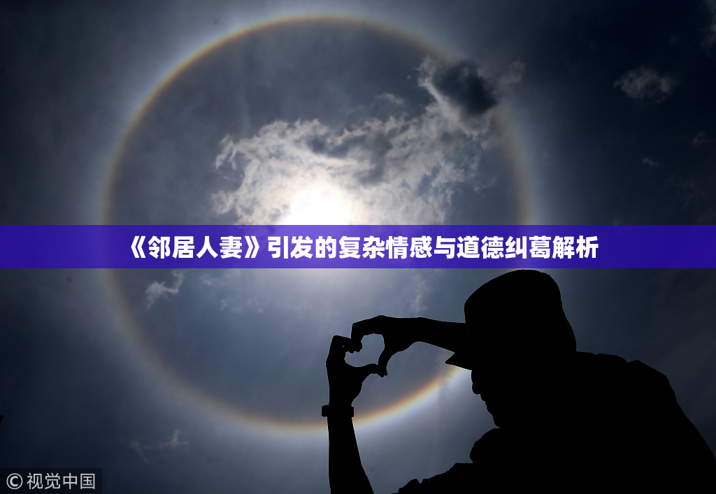《邻居人妻》引发的复杂情感与道德纠葛解析