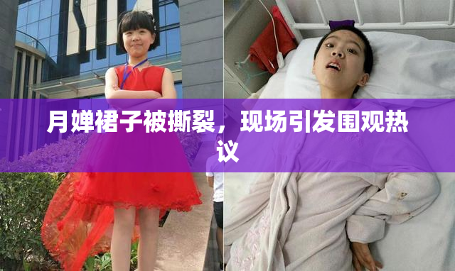 月婵裙子被撕裂，现场引发围观热议