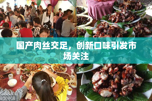 国产肉丝交足，创新口味引发市场关注