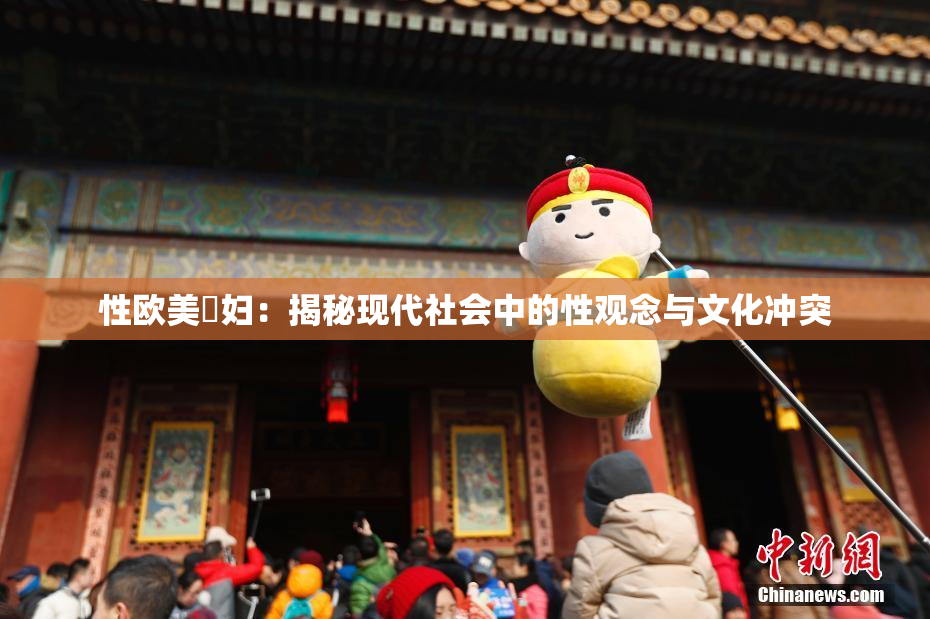 性欧美婬妇：揭秘现代社会中的性观念与文化冲突