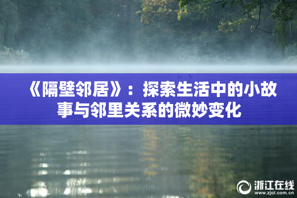 《隔壁邻居》：探索生活中的小故事与邻里关系的微妙变化