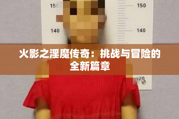 火影之淫魔传奇：挑战与冒险的全新篇章