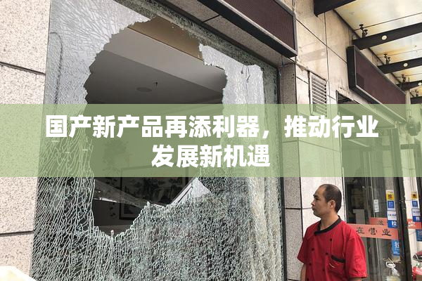 国产新产品再添利器，推动行业发展新机遇