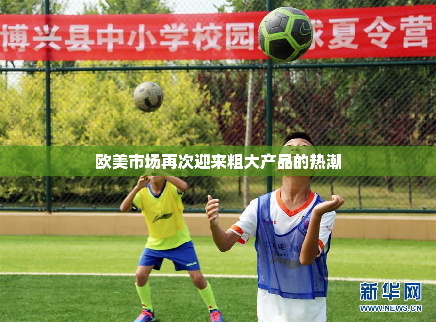 欧美市场再次迎来粗大产品的热潮