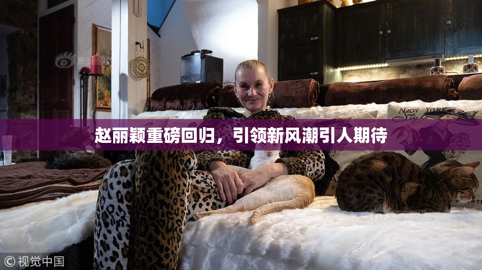 赵丽颖重磅回归，引领新风潮引人期待