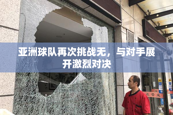 亚洲球队再次挑战无，与对手展开激烈对决