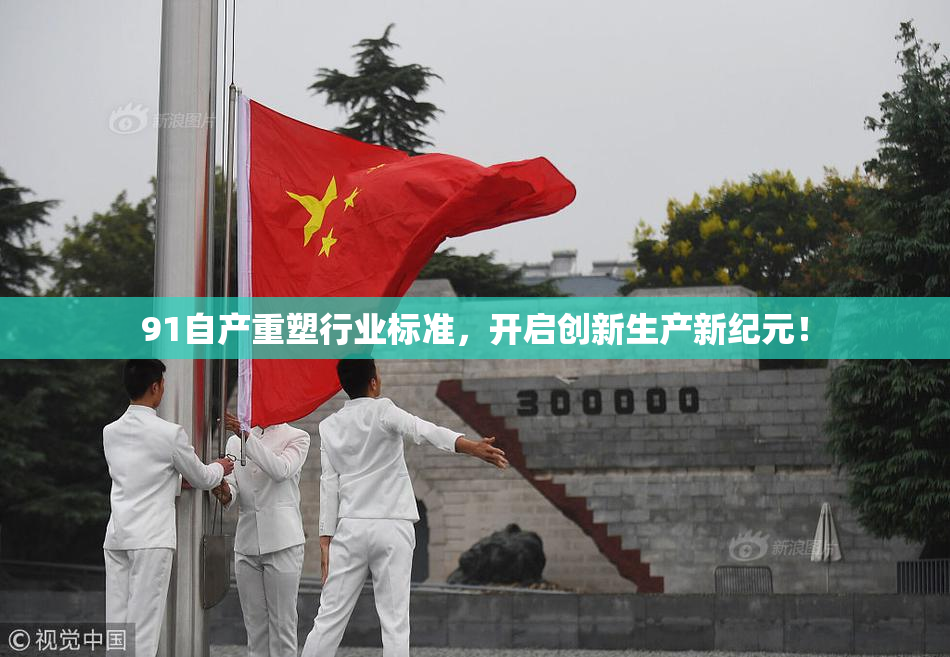 91自产重塑行业标准，开启创新生产新纪元！