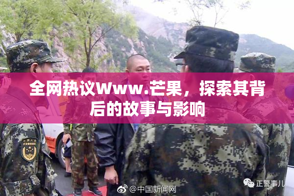 全网热议Www.芒果，探索其背后的故事与影响