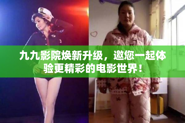 九九影院焕新升级，邀您一起体验更精彩的电影世界！