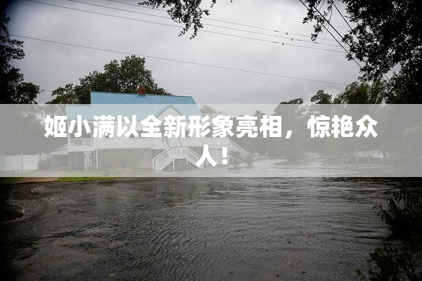 姬小满以全新形象亮相，惊艳众人！