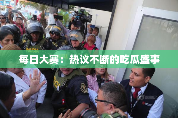 每日大赛：热议不断的吃瓜盛事