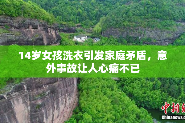 14岁女孩洗衣引发家庭矛盾，意外事故让人心痛不已
