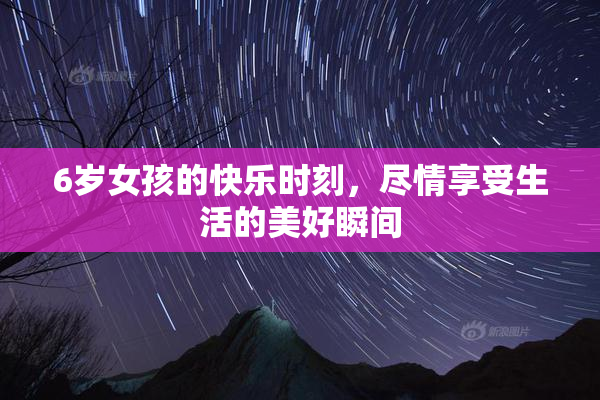 6岁女孩的快乐时刻，尽情享受生活的美好瞬间