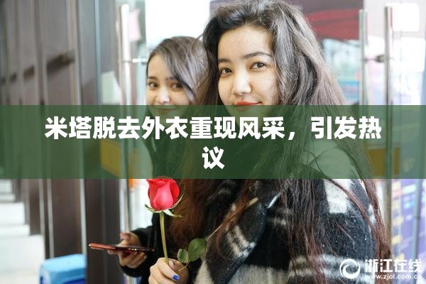 米塔脱去外衣重现风采，引发热议