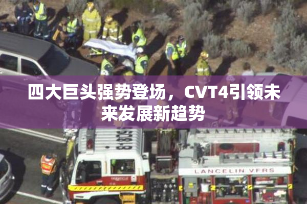 四大巨头强势登场，CVT4引领未来发展新趋势