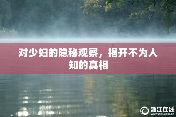 对少妇的隐秘观察，揭开不为人知的真相