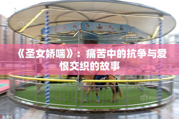 《圣女娇喘》：痛苦中的抗争与爱恨交织的故事