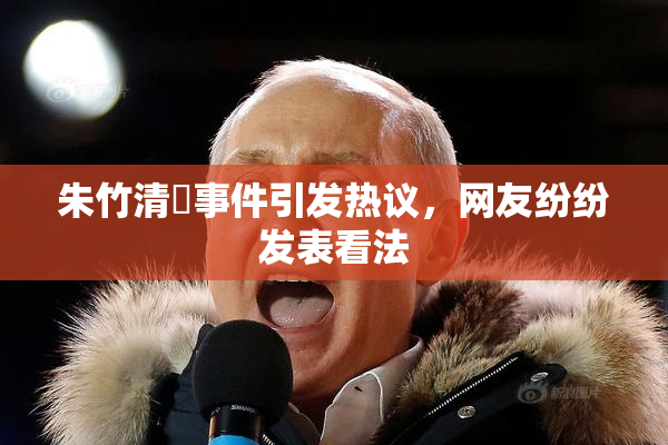 朱竹清婬事件引发热议，网友纷纷发表看法