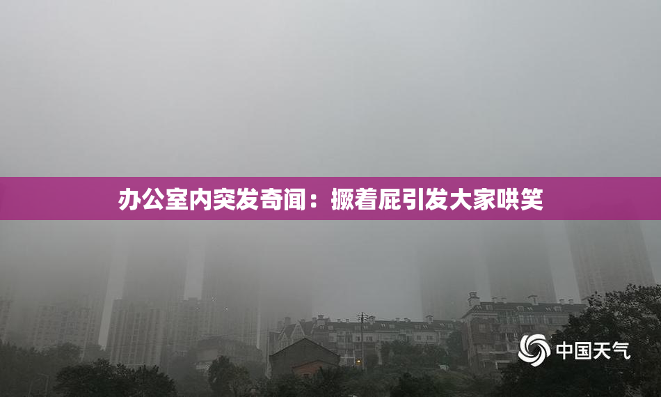 办公室内突发奇闻：撅着屁引发大家哄笑