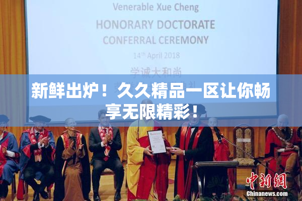 新鲜出炉！久久精品一区让你畅享无限精彩！