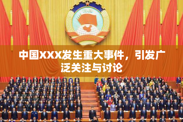 中国XXX发生重大事件，引发广泛关注与讨论
