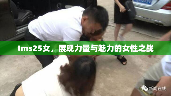 tms25女，展现力量与魅力的女性之战