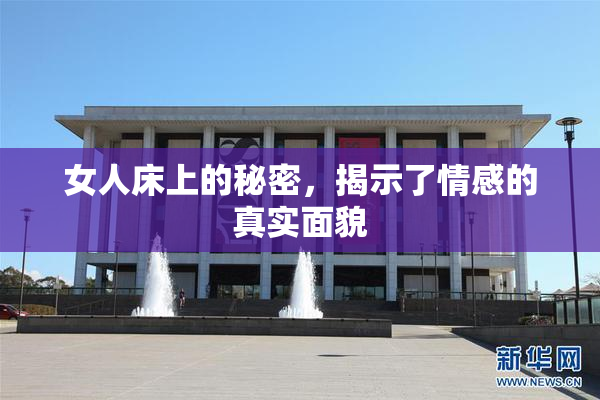 女人床上的秘密，揭示了情感的真实面貌
