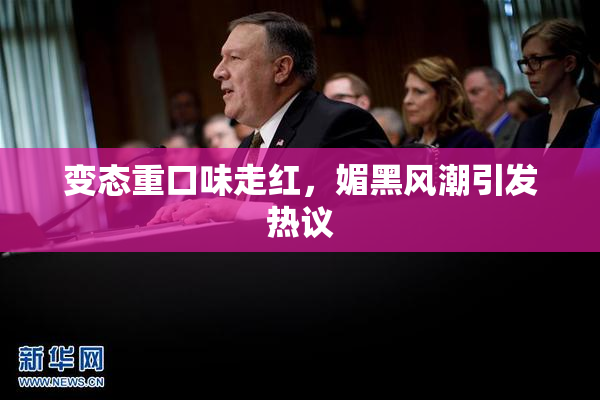 变态重口味走红，媚黑风潮引发热议