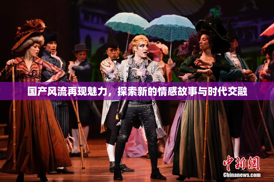 国产风流再现魅力，探索新的情感故事与时代交融