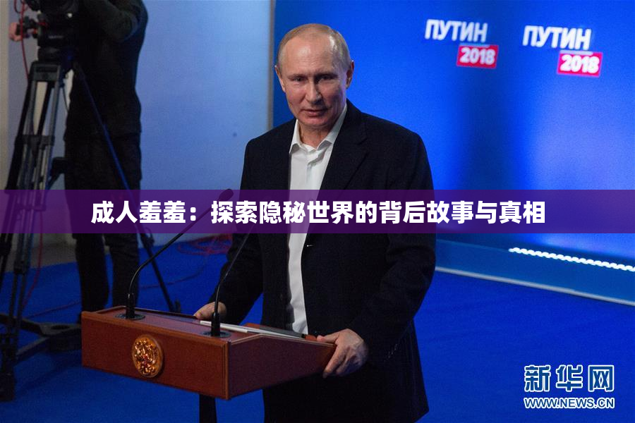 成人羞羞：探索隐秘世界的背后故事与真相
