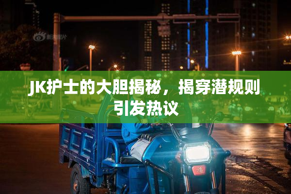JK护士的大胆揭秘，揭穿潜规则引发热议