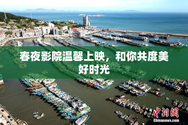 春夜影院温馨上映，和你共度美好时光