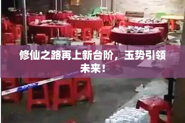 修仙之路再上新台阶，玉势引领未来！