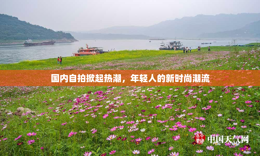 国内自拍掀起热潮，年轻人的新时尚潮流