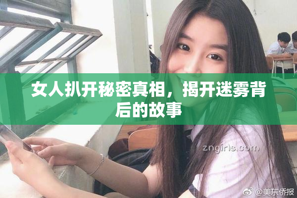 女人扒开秘密真相，揭开迷雾背后的故事