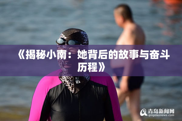 《揭秘小南：她背后的故事与奋斗历程》
