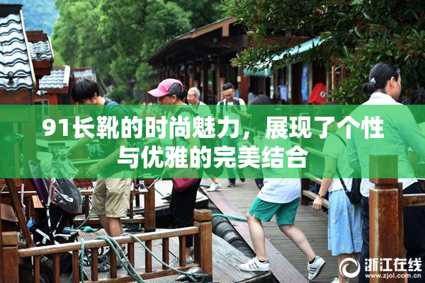 91长靴的时尚魅力，展现了个性与优雅的完美结合