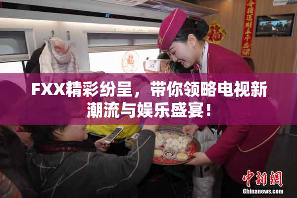 FXX精彩纷呈，带你领略电视新潮流与娱乐盛宴！