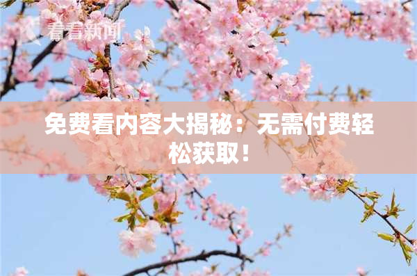 免费看内容大揭秘：无需付费轻松获取！