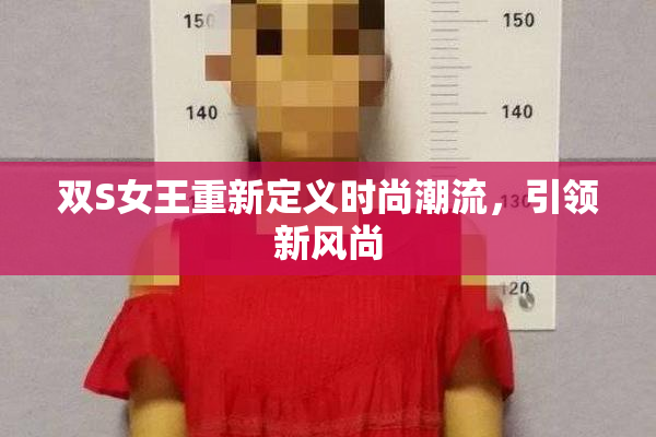 双S女王重新定义时尚潮流，引领新风尚