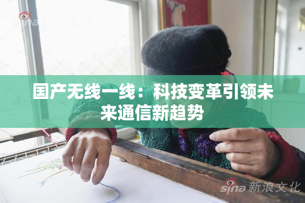 国产无线一线：科技变革引领未来通信新趋势