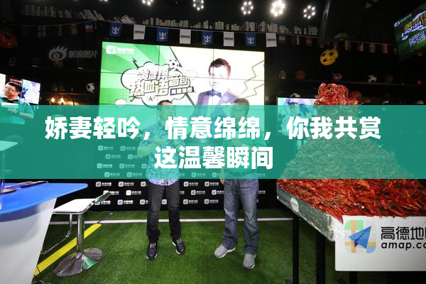 娇妻轻吟，情意绵绵，你我共赏这温馨瞬间
