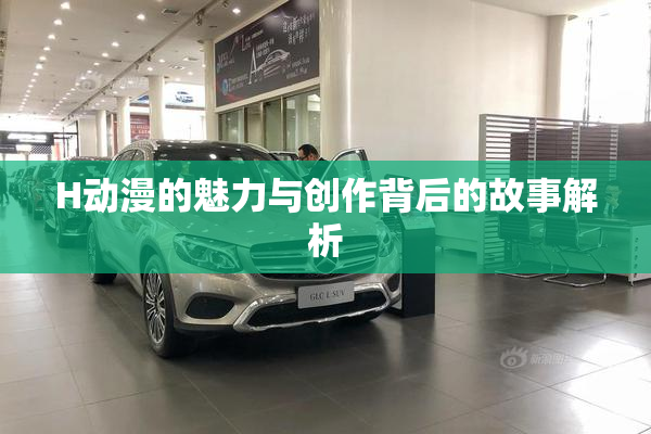 H动漫的魅力与创作背后的故事解析