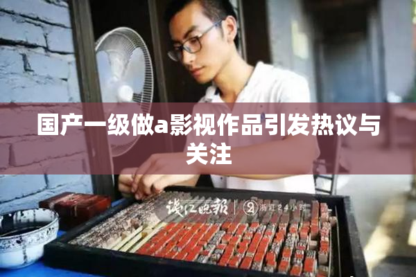 国产一级做a影视作品引发热议与关注