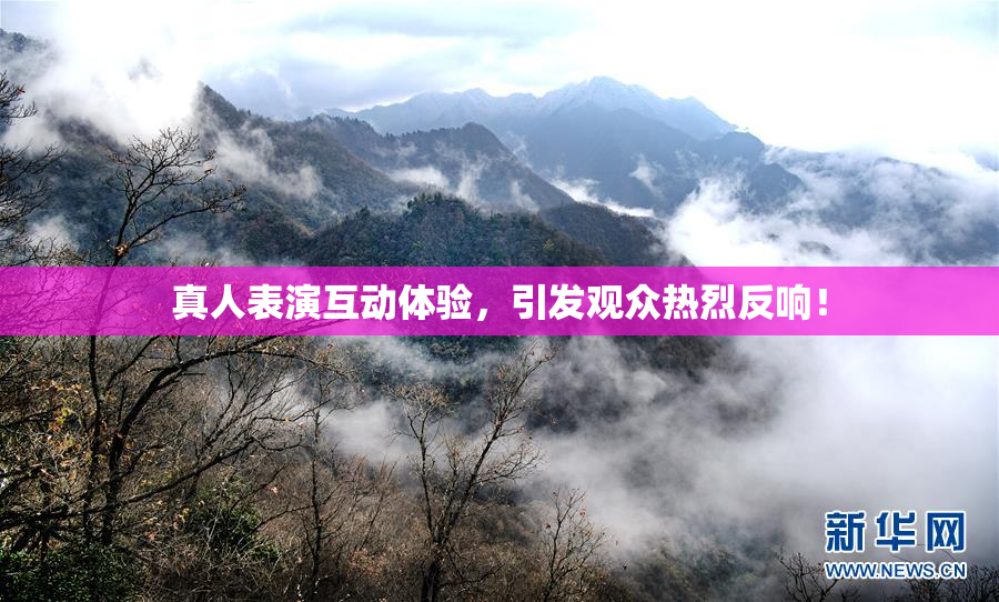真人表演互动体验，引发观众热烈反响！