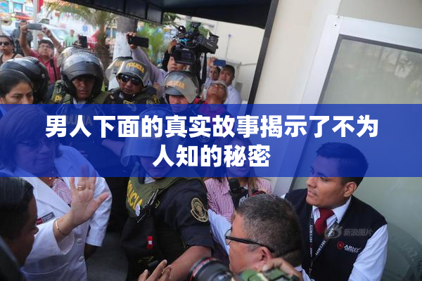 男人下面的真实故事揭示了不为人知的秘密