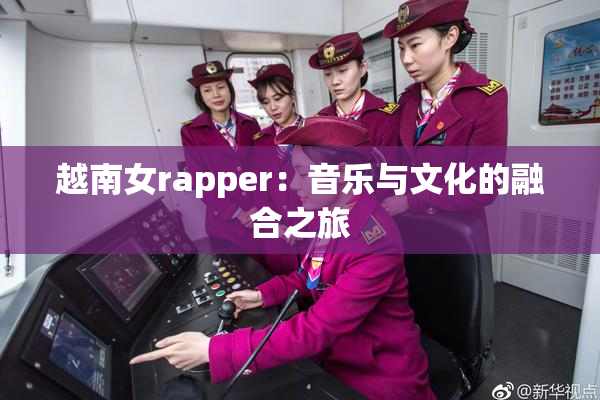 越南女rapper：音乐与文化的融合之旅