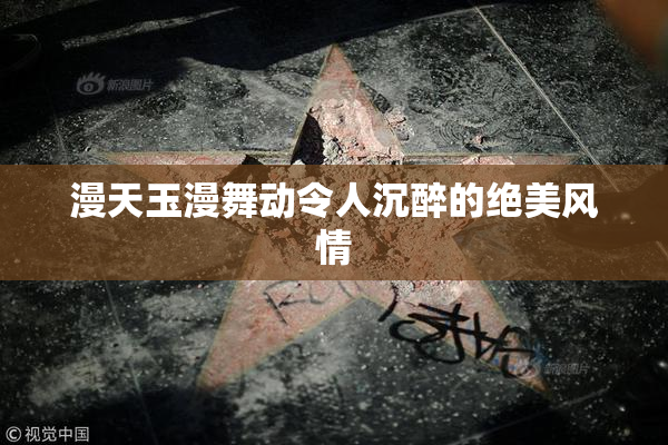 漫天玉漫舞动令人沉醉的绝美风情