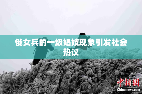 俄女兵的一级娼妓现象引发社会热议