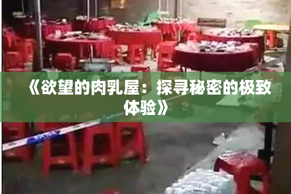 《欲望的肉乳屋：探寻秘密的极致体验》